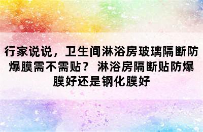 行家说说，卫生间淋浴房玻璃隔断防爆膜需不需贴？ 淋浴房隔断贴防爆膜好还是钢化膜好